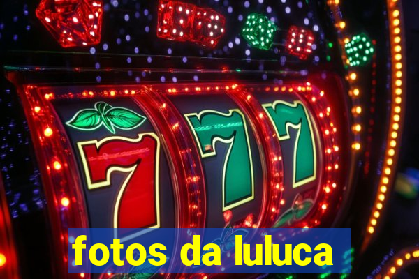 fotos da luluca